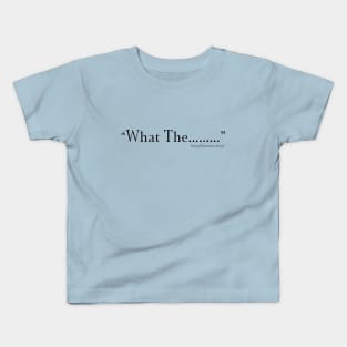 What The..... Kids T-Shirt